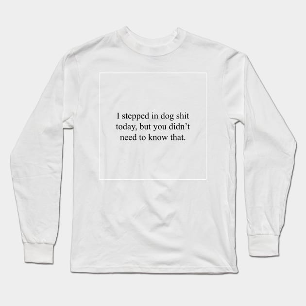 I stepped in dog shit today Long Sleeve T-Shirt by malpraxis shirts